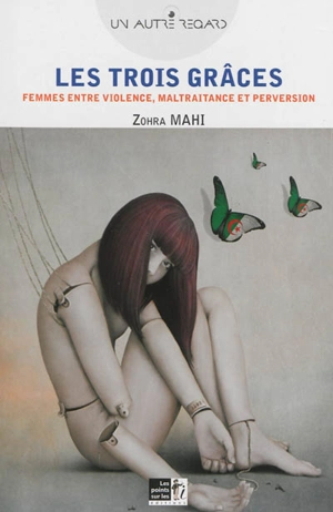 Les trois grâces : femmes entre violence, maltraitance et perversion - Zohra Mahi