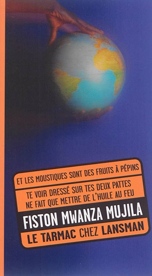 Et les moustiques sont des fruits à pépins. Te voir dressé sur tes deux pattes ne fait que mettre de l'huile sur le feu - Fiston Mwanza Mujila