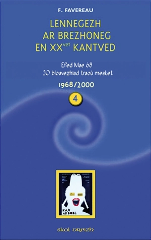 Lennegezh ar Brezhoneg en XXvet kantved. Vol. 4. 1968-2000 : efed mae 68, 20 bloavezhiad traoù mesket - Francis Favereau