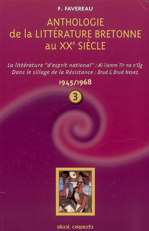 Anthologie de la littérature de langue bretonne au XXe siècle. Vol. 3. 1945-1968 : la littérature d'esprit national : Al liamm Tir na n'Og, dans le sillage de la Résistance, Brud et Brud Nevez - Francis Favereau