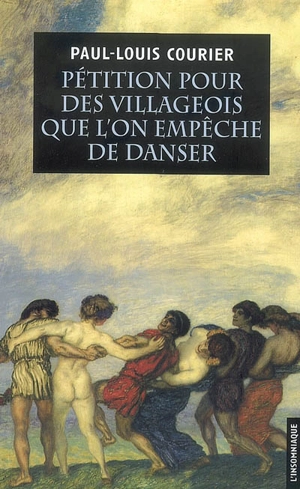 Pétition pour des villageois que l'on empêche de danser : suivie de deux autres écrits impies. Essai sur la vie et les écrits de Paul-Louis Courier - Paul-Louis Courier