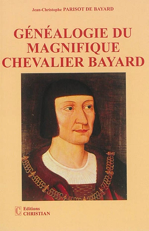 Généalogie du magnifique chevalier Bayard - Jean-Christophe Parisot de Bayard