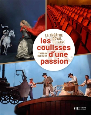 Le Théâtre royal du Parc : les coulisses d'une passion - Thierry Debroux