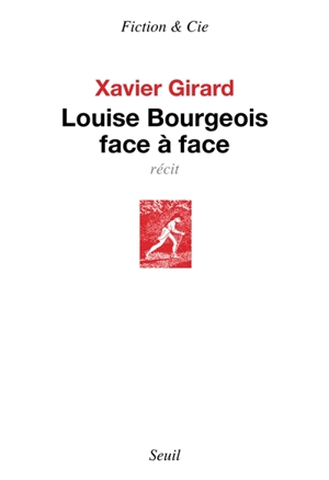 Louise Bourgeois face à face : récit - Xavier Girard