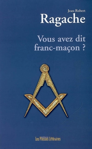 Vous avez dit franc-maçon ? - Jean-Robert Ragache