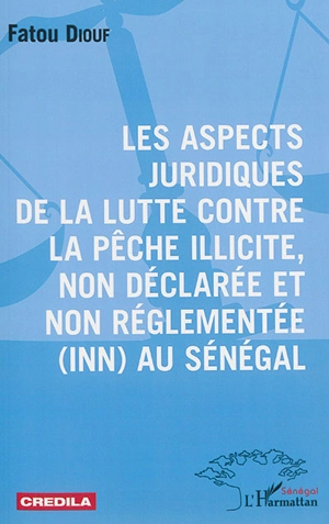 Les aspects juridiques de la lutte contre la pêche illicite, non déclarée et non réglementée (INN) au Sénégal - Fatou Diouf