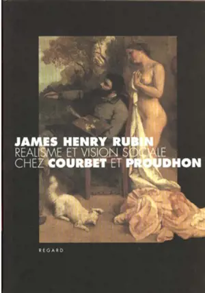 Réalisme et vision sociale chez Courbet et Proudhon - James Henry Rubin