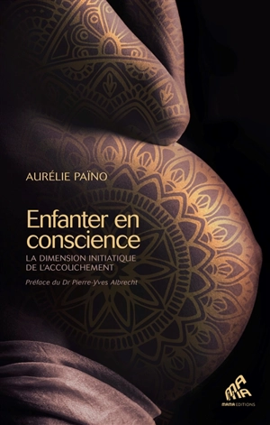 Enfanter en conscience : la dimension initiatique de l'accouchement - Aurélie Païno