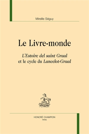 Le livre-monde : L'estoire del saint Graal et le cycle du Lancelot-Graal - Mireille Séguy