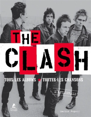 The Clash : tous les albums, toutes les chansons : l'intégrale - Martin Popoff