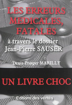 Les erreurs médicales fatales : à travers le dossier Jean-Pierre Sauser - Denis-Prosper Marilly