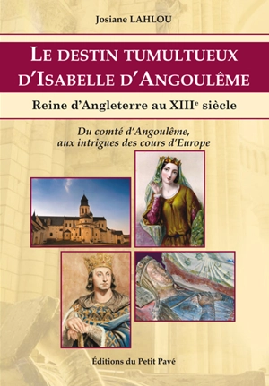 Le destin tumultueux d'Isabelle d'Angoulême : reine d'Angleterre au XIIIe siècle : du comté d'Angoulême aux intrigues des cours d'Europe - Jamila Lahlou