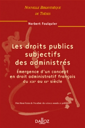 Les droits publics subjectifs des administrés : émergence d'un concept en droit administratif français du XIXe au XXe siècle - Norbert Foulquier