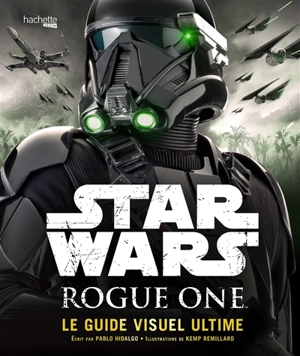 Star Wars Rogue One : le guide visuel ultime - Pablo Hidalgo