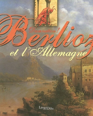 Damnation ! : Hector Berlioz et l'Allemagne