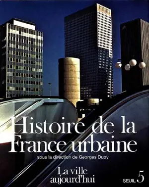 Histoire de la France urbaine. Vol. 5. La Ville aujourd'hui : croissance urbaine et crise du citadin