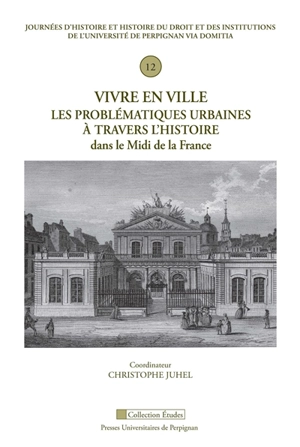 Vivre en ville : les problématiques urbaines à travers l'histoire dans le midi de la France - Journées d’histoire et histoire du droit et des institutions de l’Université de Perpignan Via Domitia (12 ; 2018 ; Perpignan)