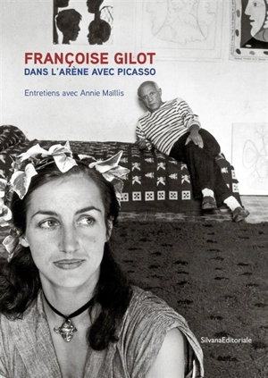 Dans l'arène avec Picasso : entretiens avec Annie Maïllis - Françoise Gilot