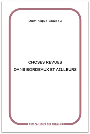 Choses revues dans Bordeaux et ailleurs - Dominique Boudou