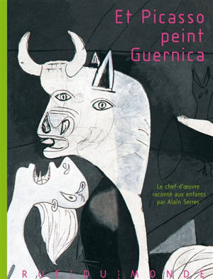 Et Picasso peint Guernica : le chef-d'oeuvre raconté aux enfants - Alain Serres