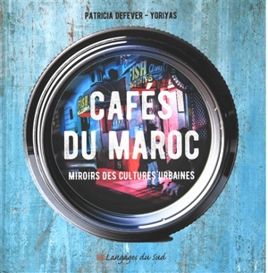 Cafés du Maroc : miroirs des cultures urbaines - Patricia Kapferer
