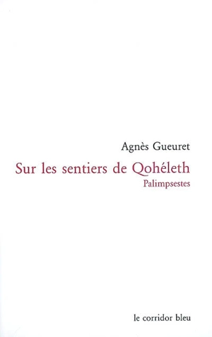Sur les sentiers de Qohéleth : palimpsestes - Agnès Gueuret