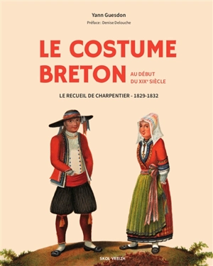 Le costume breton au début du XIXe siècle : le recueil de Charpentier : 1829-1832 - Yann Guesdon