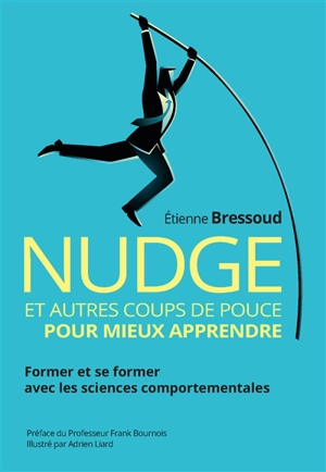 Nudge et autres coups de pouce pour mieux apprendre : former et se former avec les sciences comportementales - Etienne Bressoud