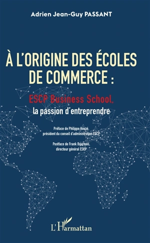 A l'origine des écoles de commerce : ESCP business school, la passion d'entreprendre - Adrien Jean-Guy Passant