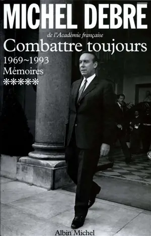 Trois Républiques pour une France : mémoires. Vol. 5. Combattre toujours : 1969-1993 - Michel Debré