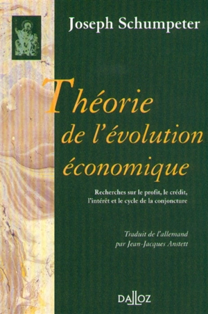 Théorie de l'évolution économique : recherches sur le profit, le crédit, l'intérêt et le cycle de la conjoncture - Joseph Alois Schumpeter