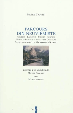 Parcours dix-neuviémiste : Courier, Latouche, Musset, Gautier, Nerval, Flaubert, Hugo, les Goncourt, Barbey d'Aurevilly, Maupassant, Bourget - Michel Crouzet