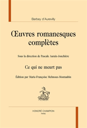 Oeuvres romanesques complètes. Vol. 4. Ce qui ne meurt pas - Jules Barbey d'Aurevilly