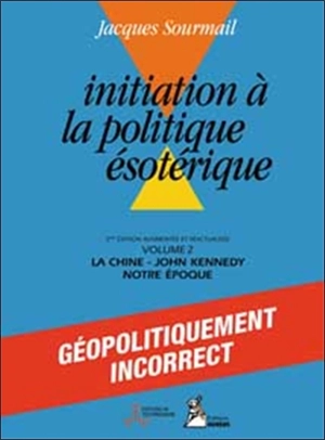 Initiation à la politique ésotérique. Vol. 2. La Chine, J.F. Kennedy, notre époque - Jacques Sourmail