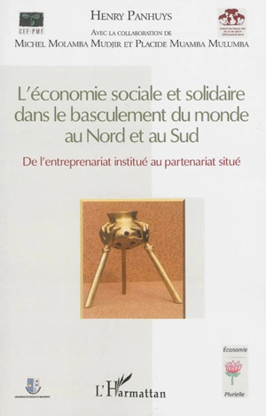 L'économie sociale et solidaire dans le basculement du monde au Nord et au Sud : de l'entreprenariat institué au partenariat situé - Henry Panhuys