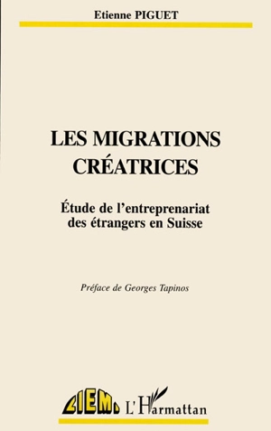 Les migrations créatrices : étude de l'entreprenariat des étrangers en Suisse - Etienne Piguet