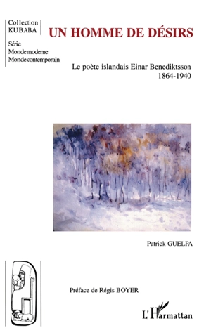 Un homme de désirs : le poète islandais Einar Benediktsson, 1864-1940 - Patrick Guelpa