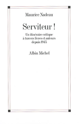 Serviteur ! : un itinéraire critique à travers livres et auteurs depuis 1945 - Maurice Nadeau
