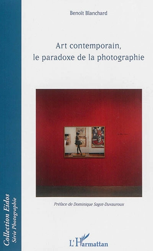 Art contemporain, le paradoxe de la photographie - Benoît Blanchard