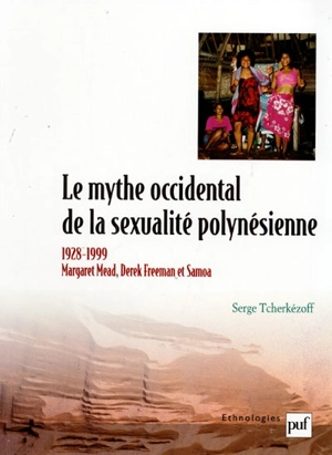 Le mythe occidental de la sexualité polynésienne, 1928-1999 : Margaret Mead, Derek Freeman et Samoa - Serge Tcherkézoff