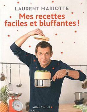 Mes recettes faciles et bluffantes ! - Laurent Mariotte