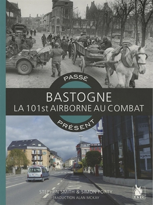 Bastogne : la 101st Airborne au combat : passé-présent - Stephen Smith