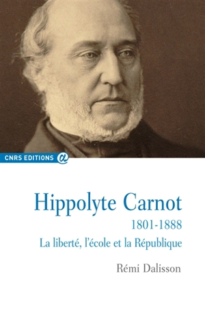 Hippolyte Carnot (1801-1888) : la liberté, l'école et la République - Rémi Dalisson