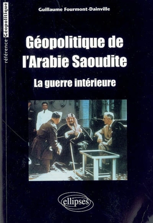 Géopolitique de l'Arabie saoudite : la guerre intérieure - Guillaume Fourmont-Dainville