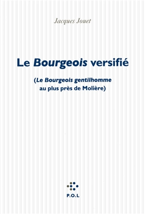 Le bourgeois versifié : Le bourgeois gentilhomme au plus près de Molière - Jacques Jouet