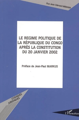 Le régime politique de la république du Congo après la Constitution du 20 janvier 2002 - Guy Jean Clément Mebiama