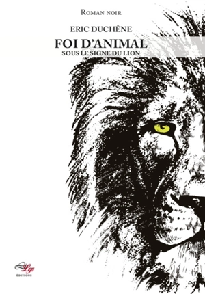 Foi d'animal. Vol. 1. Sous le signe du lion : roman noir - Eric Duchêne