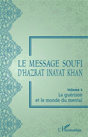 Le message soufi d'Hazrat Inayat Khan. Vol. 4. La guérison et le monde du mental - Inayat Khan