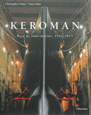 Keroman : base de sous-marins, 1941-2015 - Christophe Cérino