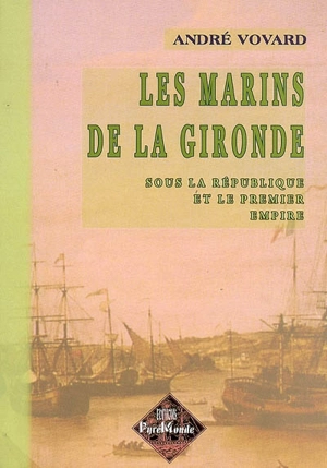 Les marins de la Gironde sous la Révolution et le premier Empire - André Vovard